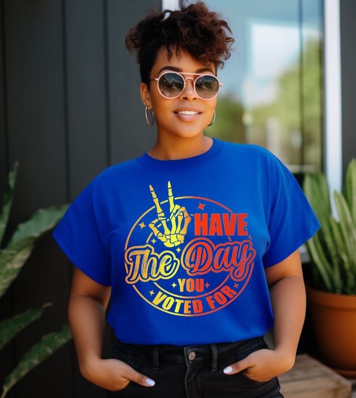 Have the Day You Voted For – Funny Political Graphic Tee