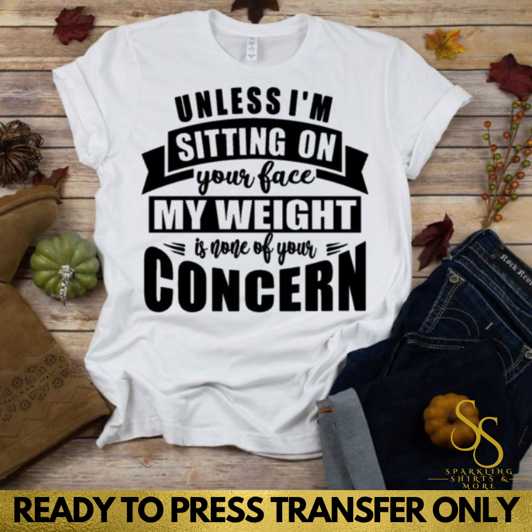 My Weight Is Not Your Concern (Screen Print Transfer)