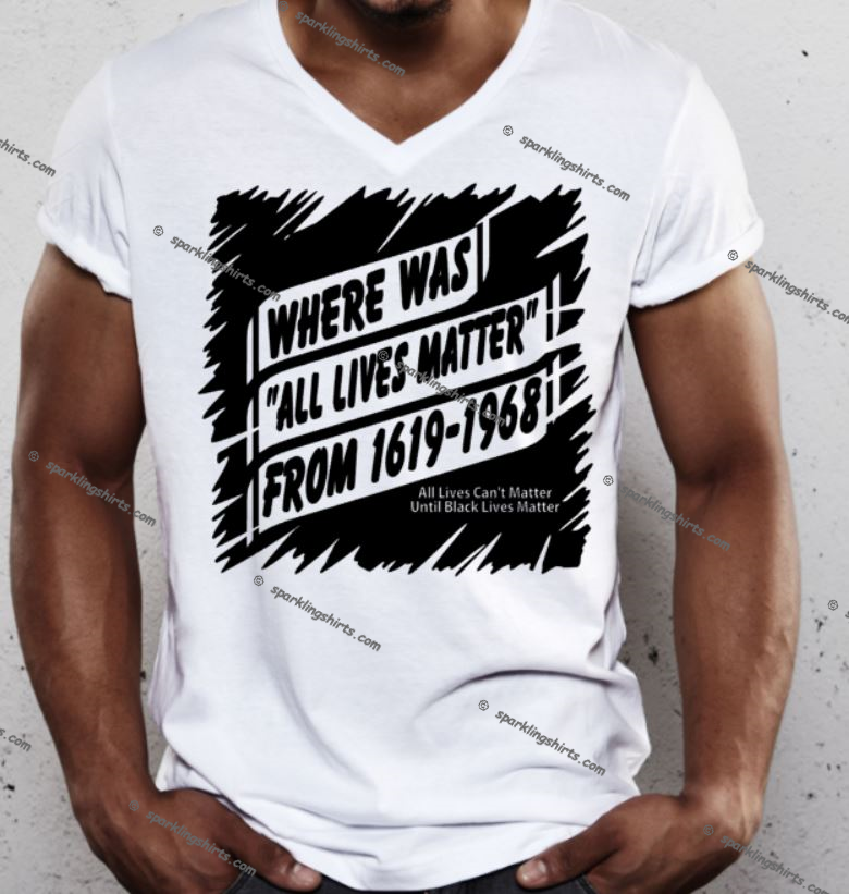 Where Was All Lives Matter 1619-1968 (Screen Print Transfer)