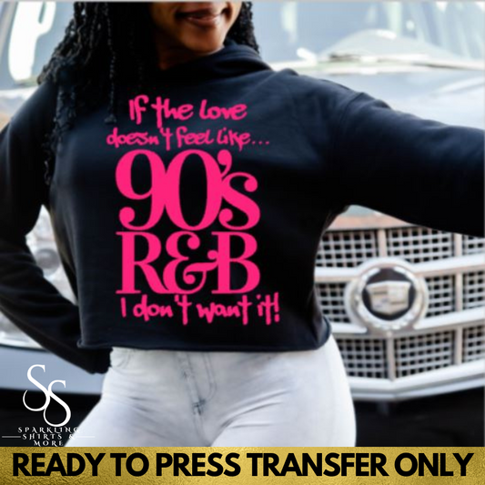 If the love don't feel like 90s R&B (Screen Print Transfer)