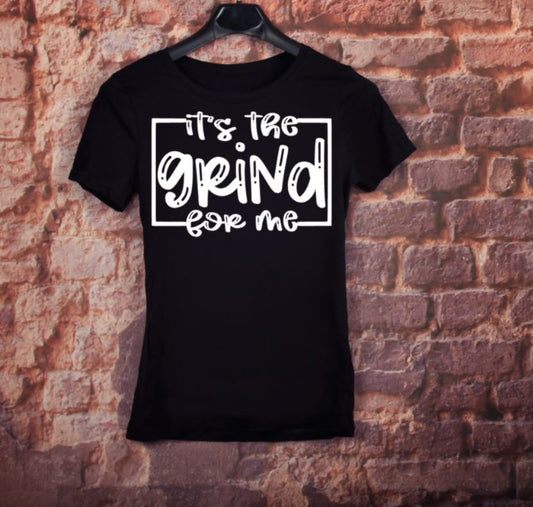 It's The Grind For Me (Screen Print Transfer)